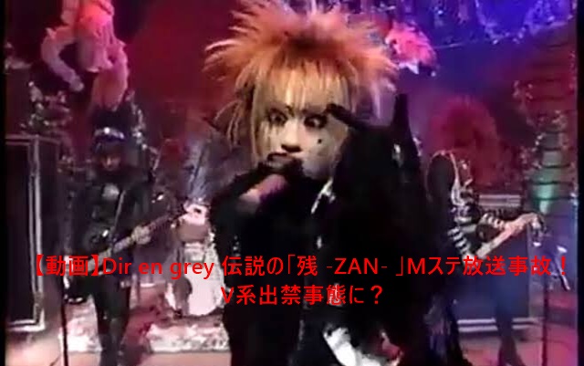 動画 Dir En Grey 伝説の 残 Zan Mステ放送事故 V系出禁事態に